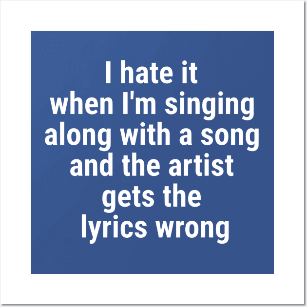 I hate it when I'm singing along with a song and the artist White Wall Art by sapphire seaside studio